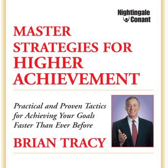 Master Strategies for Higher Achievement: Practical and Proven Tactics for Achieving Your Goals Faster Than Ever Before.