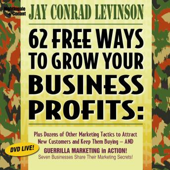 62 Free Ways to Grow Your Business Profits: Dozens of Marketing Tactics to Attract New Customers and Keep Them Buying