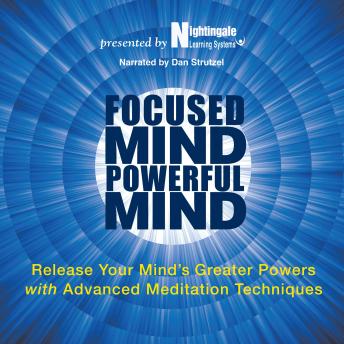 Focused Mind, Powerful Mind: Release Your Mind's Greater Powers with Advanced Meditation Techniques