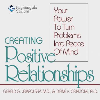 Creating Positive Relationships: Your Power to Turn Problems into Peace of Mind