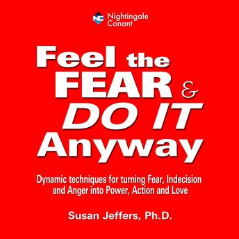 Feel the Fear and Do It Anyway: Techniques for Turning Fear, Indecision and Anger into Power, Action and Love
