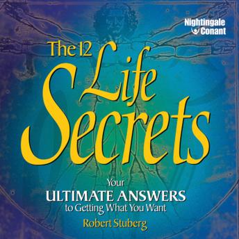 The 12 Life Secrets: Your Ultimate Answers to Getting What You Want