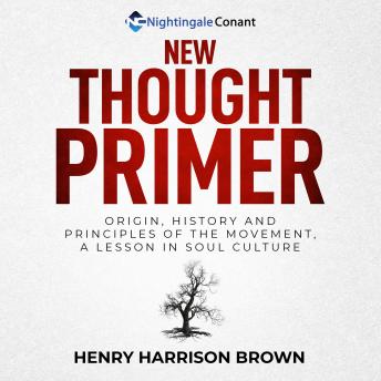 New Thought Primer: Origin, History and Principles of the Movement, A Lesson in Soul Culture