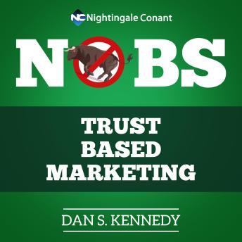 No B.S. Trust Based Marketing: The Ultimate Guide to Creating Trust in an Understandibly Un-trusting World