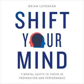 Shift Your Mind: 9 Mental Shifts to Thrive in Preparation and Performance