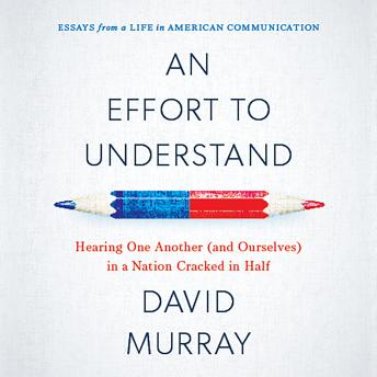 An Effort to Understand: Hearing One Another (and Ourselves) in a Nation Cracked in Half