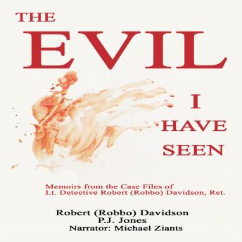 The Evil I Have Seen: Memoirs from the Case Files of Lt. Detective Robert (Robbo) Davidson