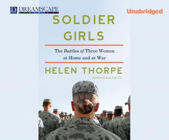 Soldier Girls: The Battles of Three Women at Home and at War, Helen Thorpe