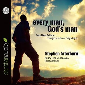Every Man, God's Man: Every Man's Guide to...Courageous Faith and Daily Integrity, Audio book by Stephen Arterburn, Kenny Luck, Mike Yorkey