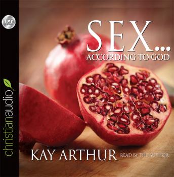 Sex According to God: The Creator's Plan for His Beloved, Kay Arthur
