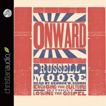 Onward: Engaging the Culture without Losing the Gospel, Russell Moore