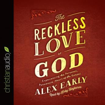 The Reckless Love of God: Experiencing the Personal, Passionate Heart of the Gospel