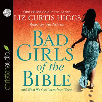 Bad Girls of the Bible: And What We Can Learn from Them, Liz Curtis Higgs