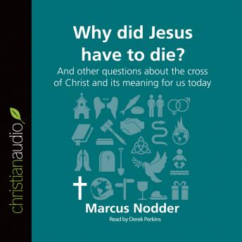 Why Did Jesus Have to Die?: And other questions about the cross of Christ and its meaning for us today