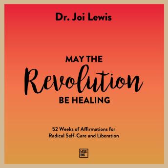 May the Revolution Be Healing: 52 Weeks of Affirmations for Radical Self-Care and Liberation