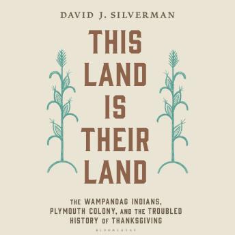 This Land Is Their Land: The Wampanoag Indians, Plymouth Colony, and the Troubled History of Thanksgiving