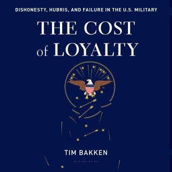 The Cost of Loyalty: Dishonesty, Hubris, and Failure in the U.S. Military