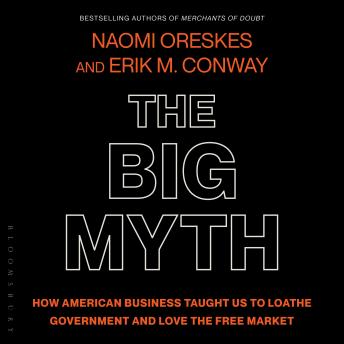 The Big Myth: How American Business Taught Us to Loathe Government and Love the Free Market