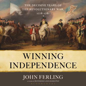 Winning Independence: The Decisive Years of the Revolutionary War, 1778-1781