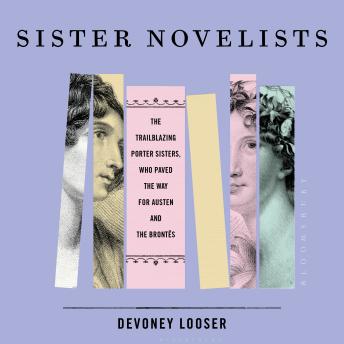 Sister Novelists: The Trailblazing Porter Sisters, Who Paved the Way for Austen and the Brontës