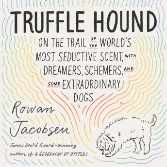 Truffle Hound: On the Trail of the World’s Most Seductive Scent, with Dreamers, Schemers, and Some Extraordinary Dogs