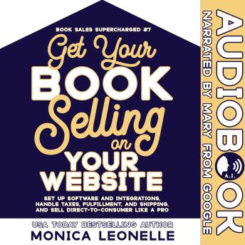 Get Your Book Selling on Your Website: Set Up Software and Integrations, Handle Taxes, Fulfillment, and Shipping, and Sell Direct-To-Consumer Like a Pro