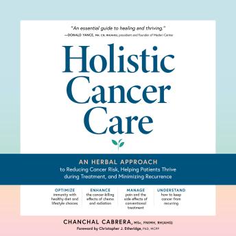 Holistic Cancer Care: An Herbal Approach to Reducing Cancer Risk, Helping Patients Thrive during Treatment, and Minimizing Recurrence