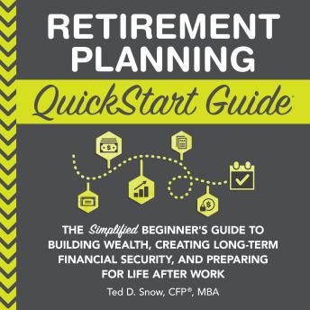 Retirement Planning QuickStart Guide: The Simplified Beginner’s Guide to Building Wealth, Creating Long-Term Financial Security, and Preparing for Life After Work
