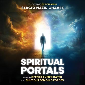 Spiritual Portals: How to Open Heaven's Gates and Shut Out Demonic Forces