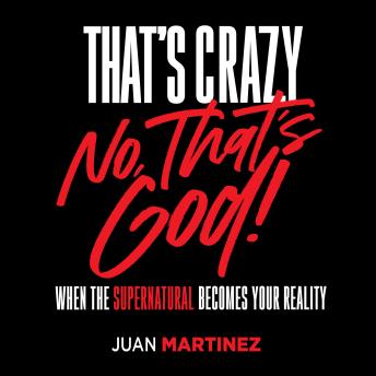 That's Crazy�No, That's God: When the Supernatural Becomes Your Reality