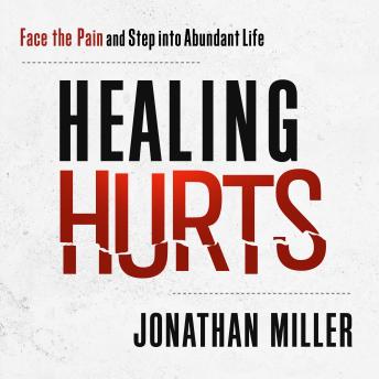 Healing Hurts: Face the Pain and Step into Abundant Life