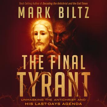 The Final Tyrant: Unmasking the Antichrist and His Last Days Agenda