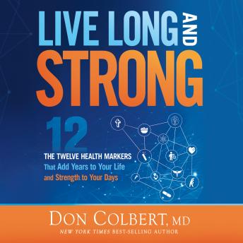 Live Long and Strong: The Twelve Health Markers That Add Years to Your Life and Strength to Your Days