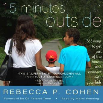 Download 15 Minutes Outside: 365 Ways to Get Out of the House and Connect with your Kids by Rebecca P. Cohen
