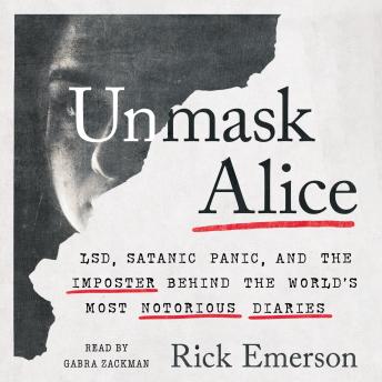 Unmask Alice: LSD, Satanic Panic, and the Imposter Behind the World's Most Notorious Diaries