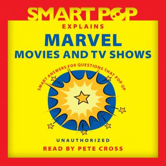 Smart Pop Explains Marvel Movies and TV Shows: Smart Answers for Questions that Pop Up