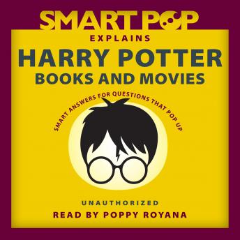 Smart Pop Explains Harry Potter Books and Movies: Smart Answers to Questions That Pop Up