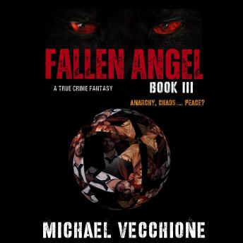 Fallen Angel Book III: Anarchy, Chaos....Peace?: A True Crime Fantasy