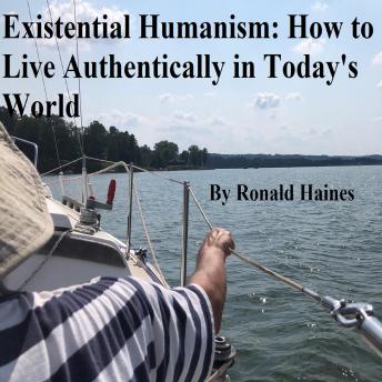 Existential Humanism:  How to Live Authentically in Today's World