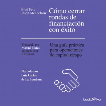 [Spanish] - Cómo cerrar rondas de financiación con éxito (Venture Deals 2nd Edition): una guia practica para operaciones de capital riesgo