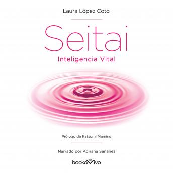 Seitai Inteligencia Vital: El Secreto Japones de la Vida Sana (The Japanese Secret of Health ), Laura Lopez Coto, Katsumi Mamine Coto