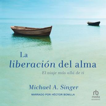 [Spanish] - La Liberacion del alma (The Untethered Soul): El viaje mas alla de ti (The Journey Beyond Yourself)