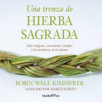 Una trenza de hierba sagrada (Braiding Sweetgrass): Sabiduria indigena, conocimiento cientifico y la ensenanza de las plantas (Indigenous Wisdom, Scientific Knowledge and the Teachings of Plants)