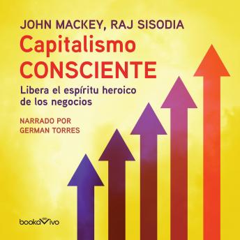 Capitalismo Consciente (Conscious Capitalism): Libera el espiritu heroico de los negocios (Liberating the Heroic Spirit of Business)