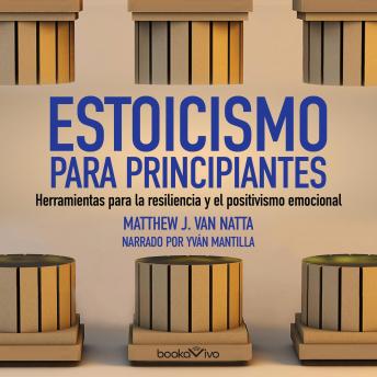 [Spanish] - Estoicismo para principiantes (The Beginner's Guide to Stoicism): Herramientas para la resiliencia y el positivismo emocional (Tools for Emotional Resilience and Positivity)