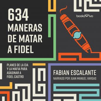 [Spanish] - 634 Maneras de matar a Fidel (634 Ways to Kill Fidel): Planes de la CIA Y la Mafia Para Asasinar a Fidel Castro