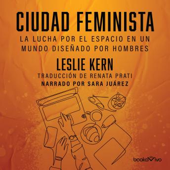 Ciudad feminista (Feminist City): La lucha por el espacio en un mundo diseñado por hombres (Feminist City: Claiming Space in a Man-Made World)