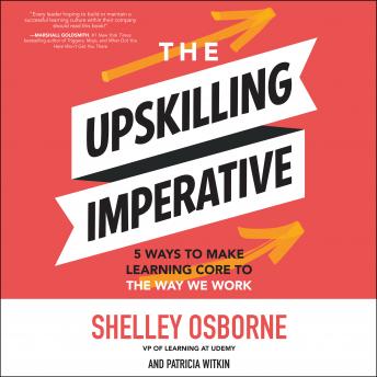 The Upskilling Imperative: 5 Ways to Make Learning Core to the Way We Work