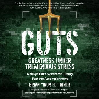 GUTS: Greatness Under Tremendous Stress - A Navy SEAL’s System for Turning Fear into Accomplishment