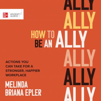 How to Be an Ally: Actions You Can Take for a Stronger, Happier Workplace, Melinda Briana Epler